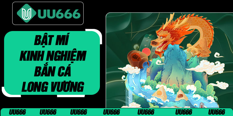Bật Mí Kinh Nghiệm Bắn Cá Long Vương