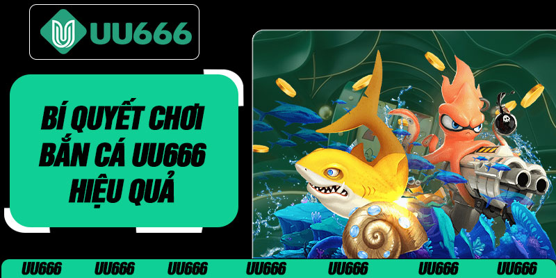 Bí Quyết Chơi Bắn Cá UU666 Hiệu Quả