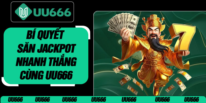 Bí Quyết Săn Jackpot Nhanh Thắng Cùng UU666