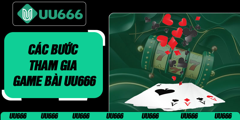 Các Bước Tham Gia Game Bài Tại UU666