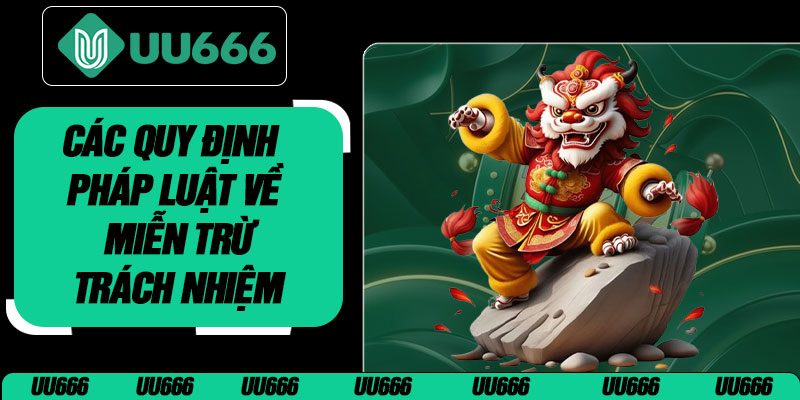 Các Quy Định Pháp Luật Về Miễn Trừ Trách Nhiệm