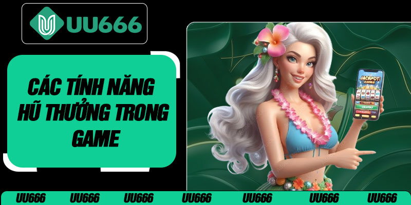 Các Tính Năng Hũ Thưởng Trong Game