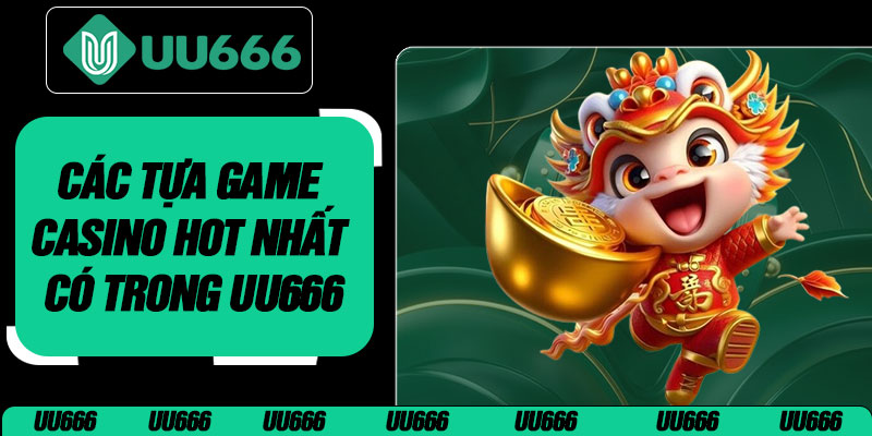 Các Tựa Game Casino Hot Nhất Có Trong UU666