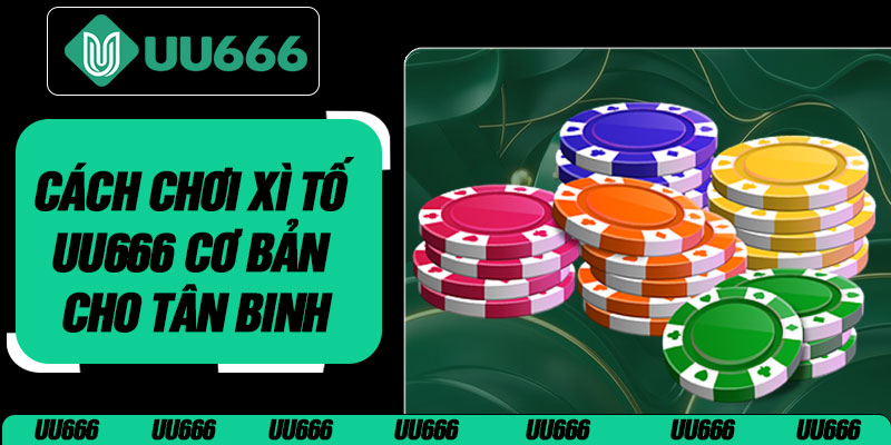 Cách Chơi Xì Tố UU666 Cơ Bản Cho Tân Binh