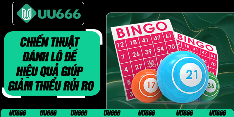Chiến Thuật Đánh Lô Đề Hiệu Quả Giúp Giảm Thiểu Rủi Ro