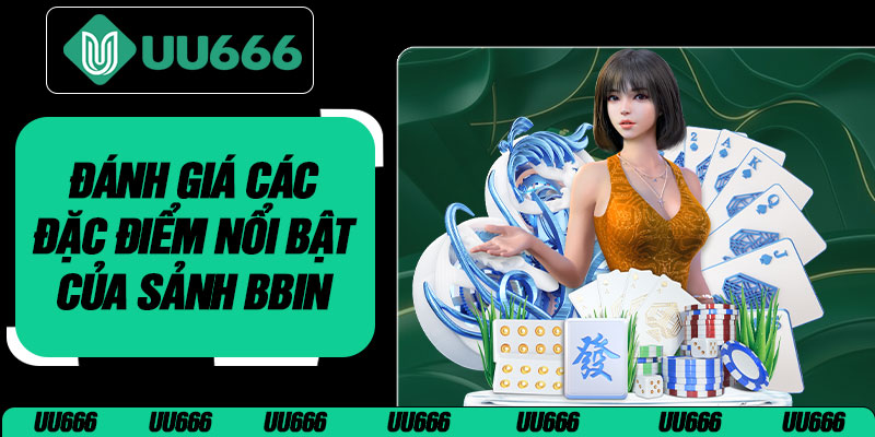 Đánh Giá Các Đặc Điểm Nổi Bật Của Sảnh BBIN