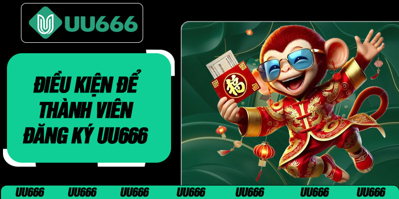 Điều Kiện Để Thành Viên Đăng Ký UU666