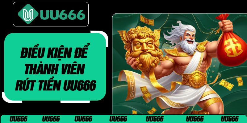 Điều Kiện Để Thành Viên Rút Tiền UU666