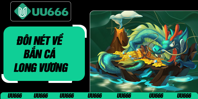 Đôi Nét Về Bắn Cá Long Vương