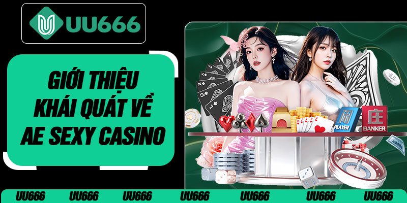 Giới Thiệu Khái Quát Về AE Sexy Casino