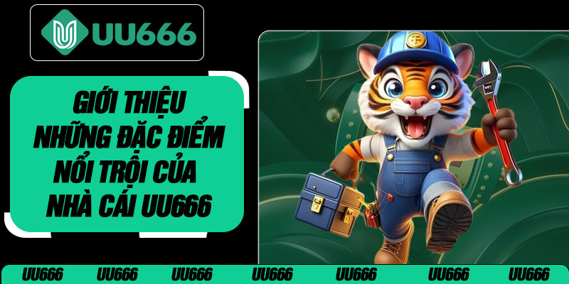 Giới Thiệu Những Đặc Điểm Nổi Trội Của Nhà Cái UU666