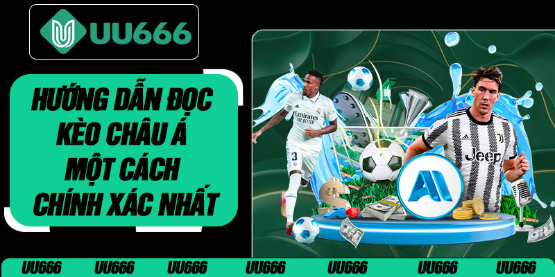 Hướng Dẫn Đọc Kèo Châu Á Một Cách Chính Xác Nhất