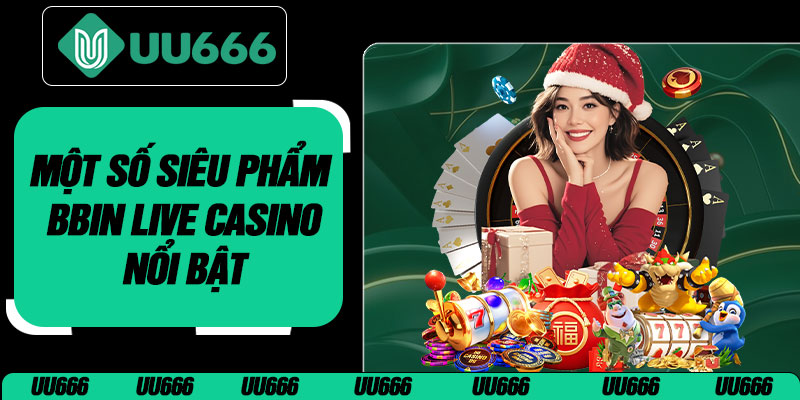 Một Số Siêu Phẩm BBIN Live Casino Nổi Bật