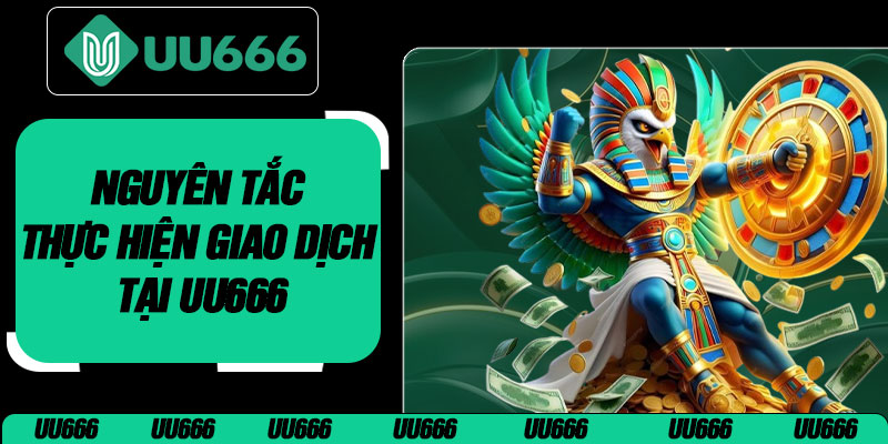 Nguyên Tắc Thực Hiện Giao Dịch Tại UU666
