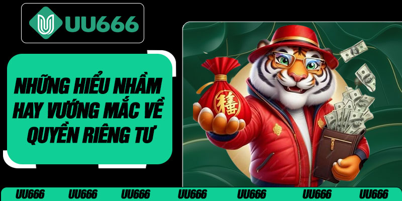 Những Hiểu Nhầm Hay Vướng Mắc Về Quyền Riêng Tư