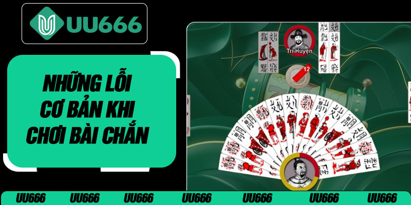 Những Lỗi Cơ Bản Khi Chơi Bài Chắn