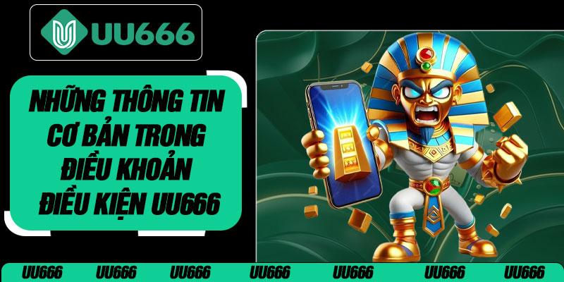 Những Thông Tin Cơ Bản Trong Điều Khoản Điều Kiện UU666