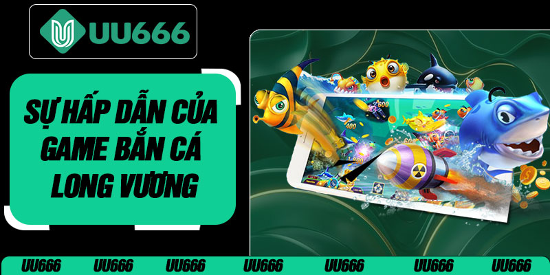 Sự Hấp Dẫn Của Game Bắn Cá Long Vương