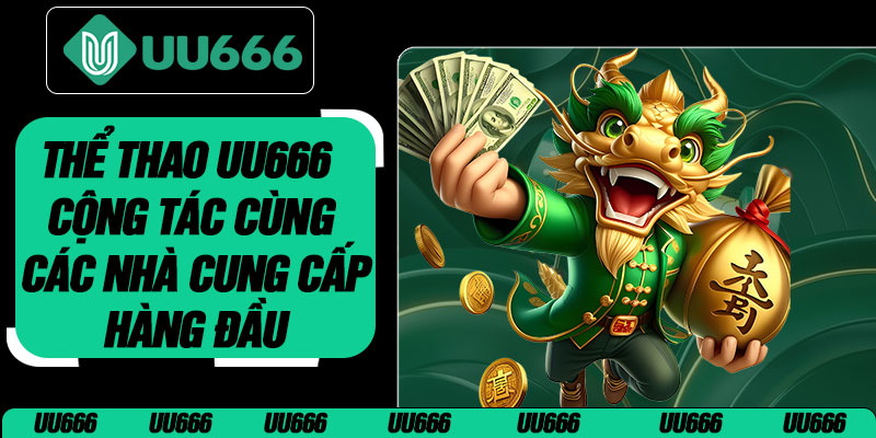Thể Thao UU666 Cộng Tác Cùng Các Nhà Cung Cấp Hàng Đầu