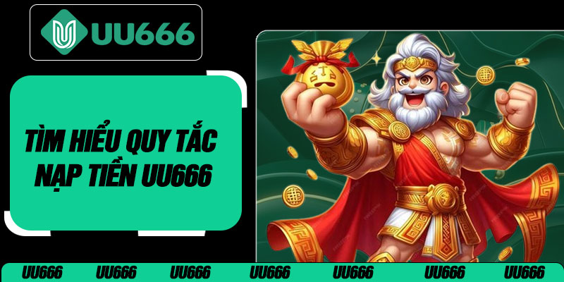 Tìm Hiểu Quy Tắc Nạp Tiền UU666