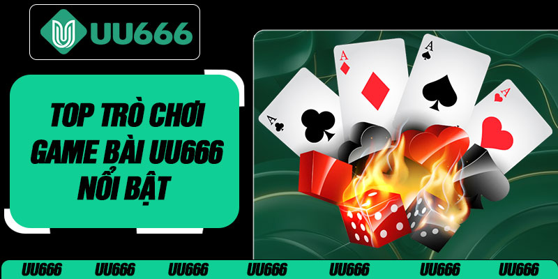 Top Trò Chơi Game Bài UU666 Nổi Bật 