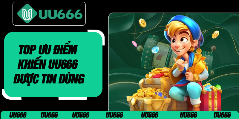 Top Ưu Điểm Khiến UU666 Được Tin Dùng