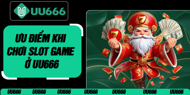 Ưu Điểm Khi Chơi Slot Game Ở UU666