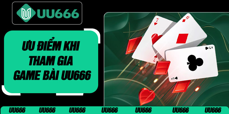 Ưu Điểm Khi Tham Gia Game Bài UU666