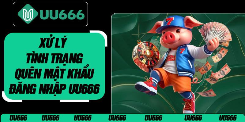 Xử Lý Tình Trạng Quên Mật Khẩu Đăng Nhập UU666
